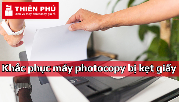 Máy photocopy bị kẹt giấy và cách khắc phục