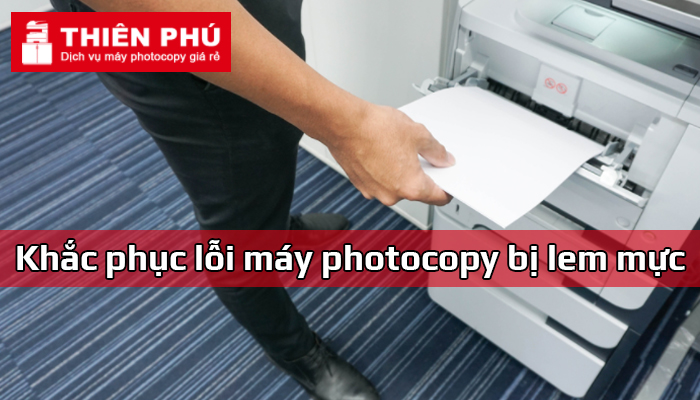 Máy photocopy bị lem mực – Nguyên nhân và cách khắc phục